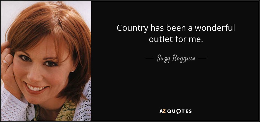 Country has been a wonderful outlet for me. - Suzy Bogguss