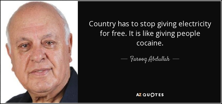 Country has to stop giving electricity for free. It is like giving people cocaine. - Farooq Abdullah