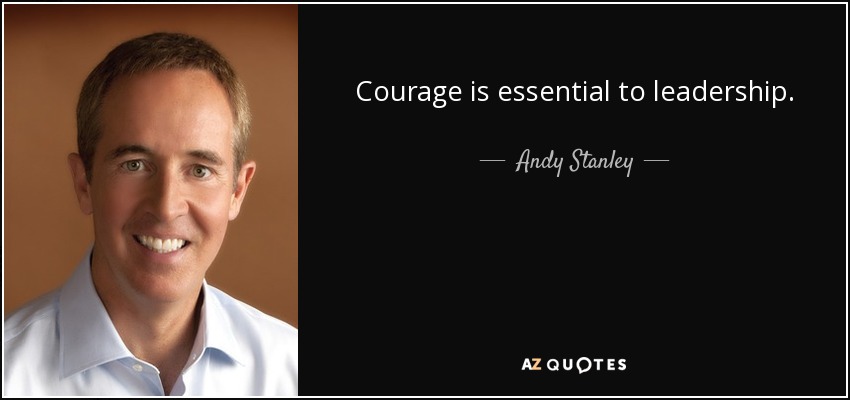 Courage is essential to leadership. - Andy Stanley