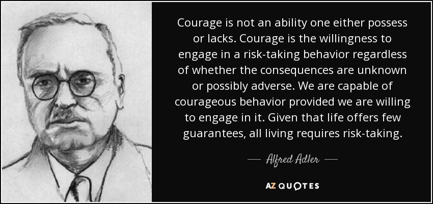 quote courage is not an ability one either possess or lacks courage is the willingness to alfred adler 144 67 81
