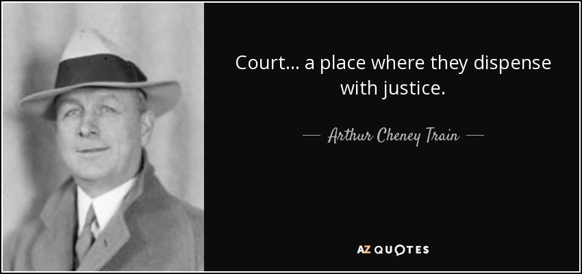 Court... a place where they dispense with justice. - Arthur Cheney Train