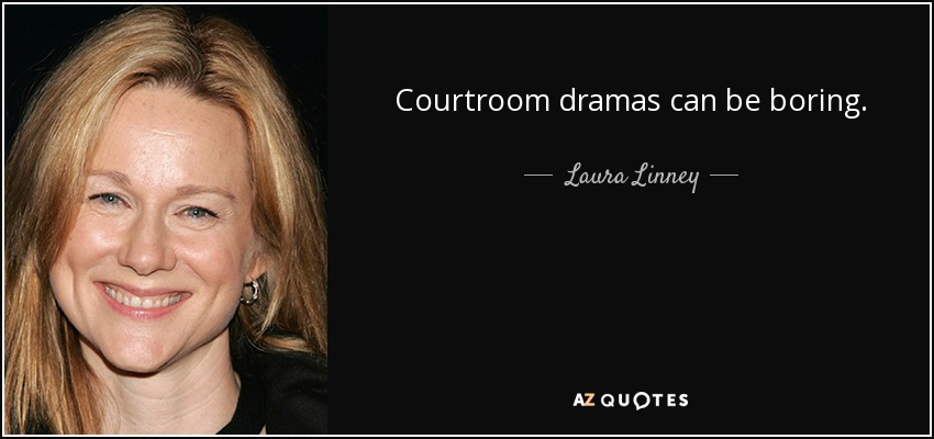 Courtroom dramas can be boring. - Laura Linney