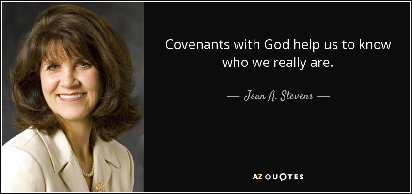 Covenants with God help us to know who we really are. - Jean A. Stevens