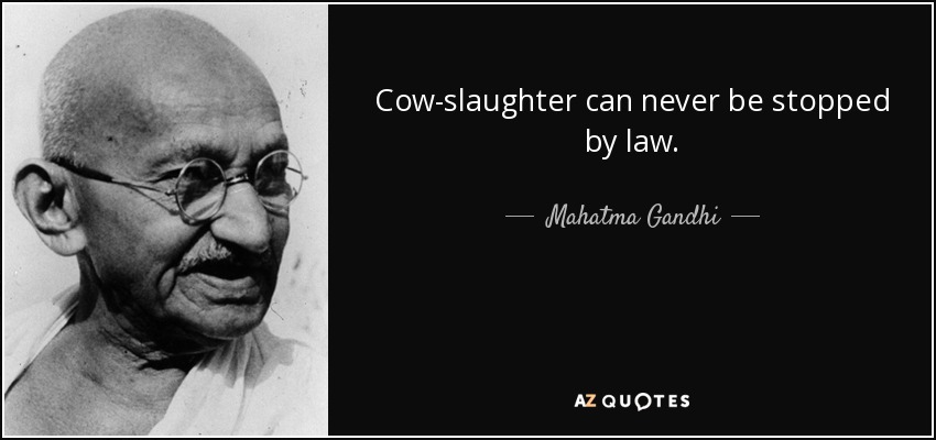 Cow-slaughter can never be stopped by law. - Mahatma Gandhi