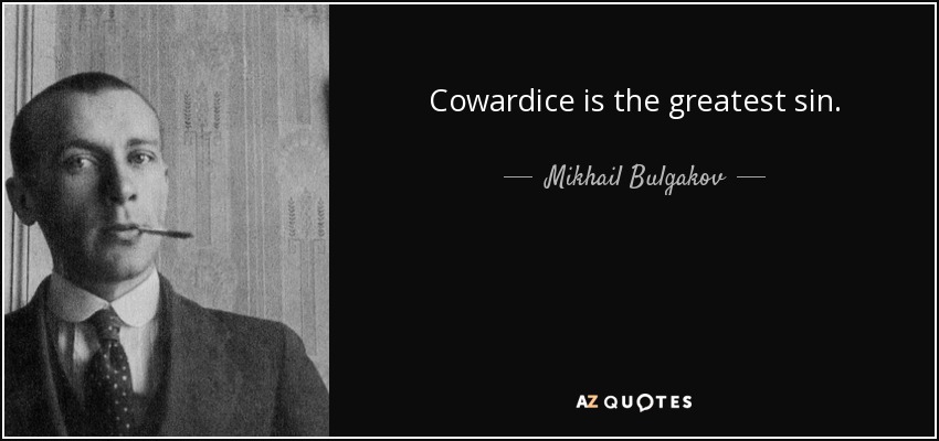 Cowardice is the greatest sin. - Mikhail Bulgakov