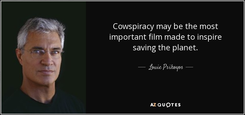 Cowspiracy may be the most important film made to inspire saving the planet. - Louie Psihoyos