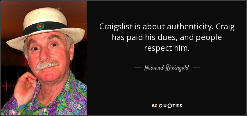 Craigslist is about authenticity. Craig has paid his dues, and people respect him. - Howard Rheingold