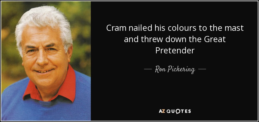 Cram nailed his colours to the mast and threw down the Great Pretender - Ron Pickering