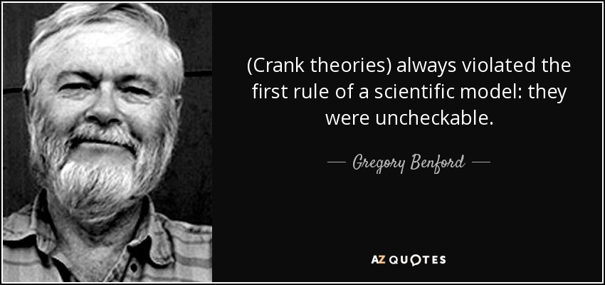 (Crank theories) always violated the first rule of a scientific model: they were uncheckable. - Gregory Benford