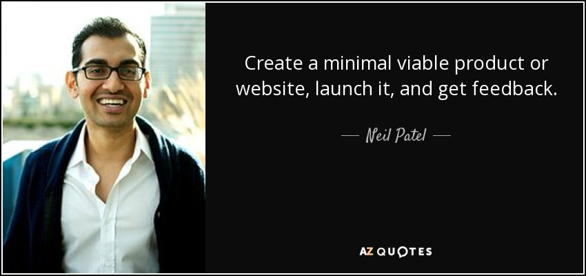 Create a minimal viable product or website, launch it, and get feedback. - Neil Patel