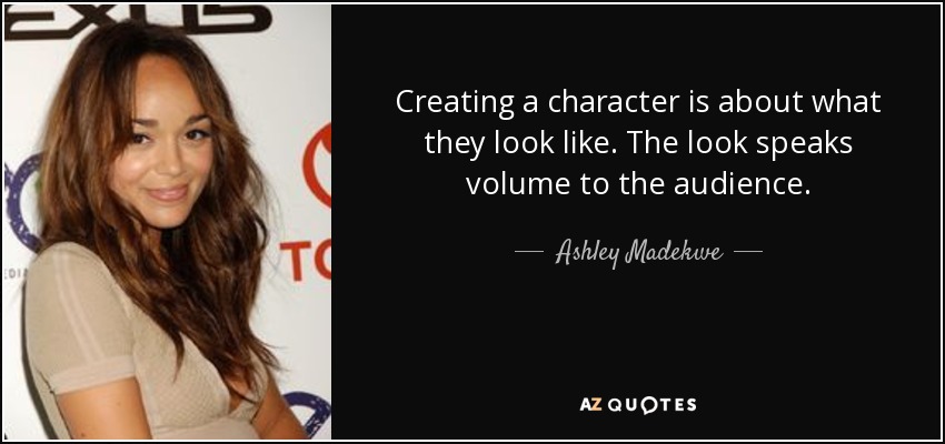 Creating a character is about what they look like. The look speaks volume to the audience. - Ashley Madekwe