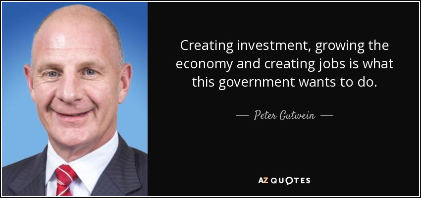 Creating investment, growing the economy and creating jobs is what this government wants to do. - Peter Gutwein