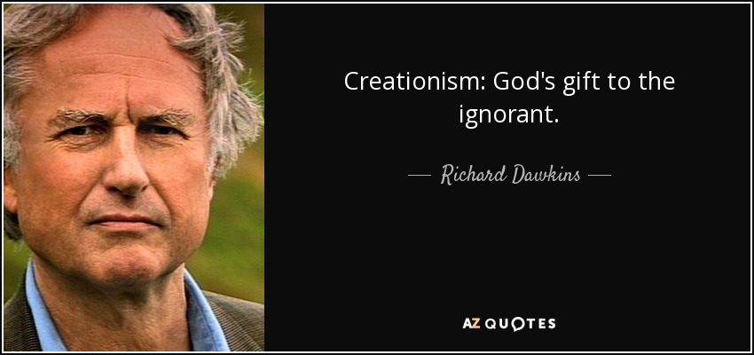 Creationism: God's gift to the ignorant. - Richard Dawkins
