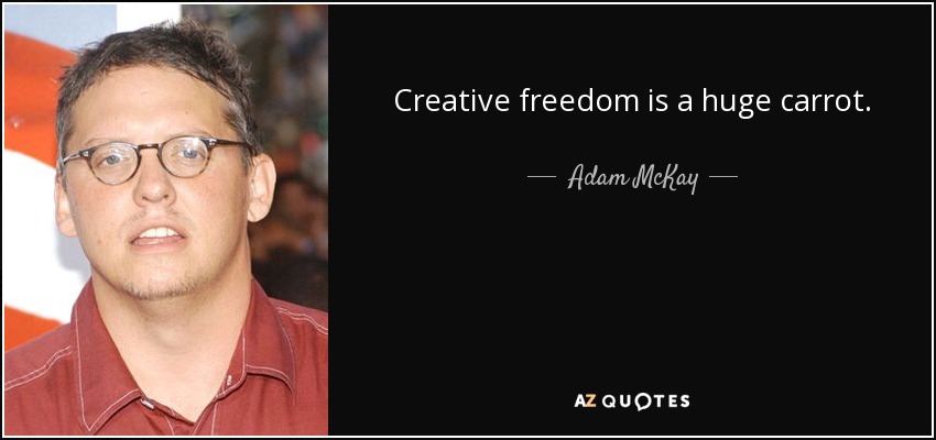 Creative freedom is a huge carrot. - Adam McKay