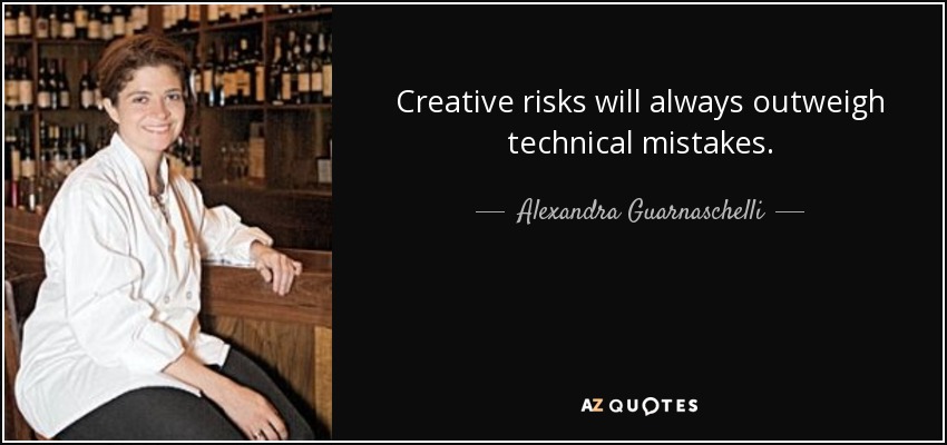 Creative risks will always outweigh technical mistakes. - Alexandra Guarnaschelli