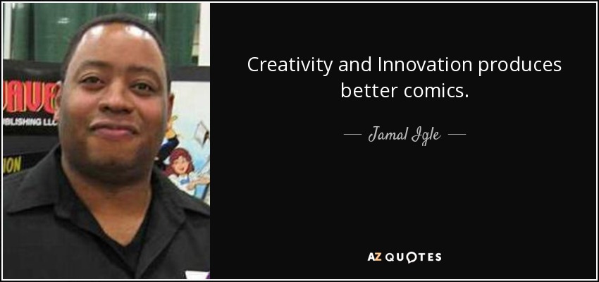 Creativity and Innovation produces better comics. - Jamal Igle