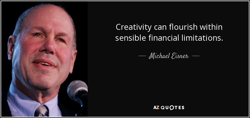 Creativity can flourish within sensible financial limitations. - Michael Eisner