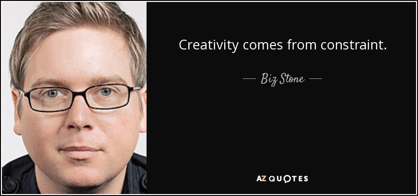 Creativity comes from constraint. - Biz Stone