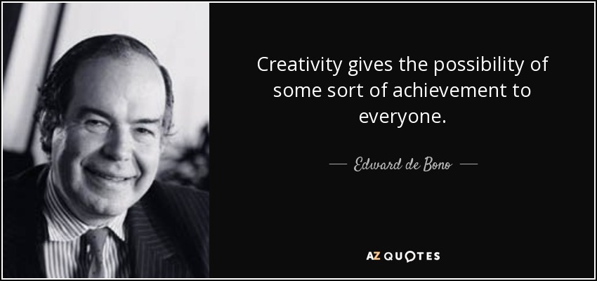 Creativity gives the possibility of some sort of achievement to everyone. - Edward de Bono