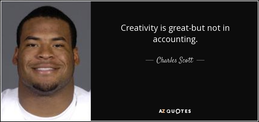 Creativity is great-but not in accounting. - Charles Scott