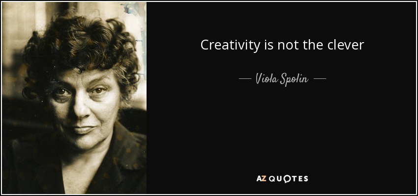 Creativity is not the clever rearranging of the known. - Viola Spolin