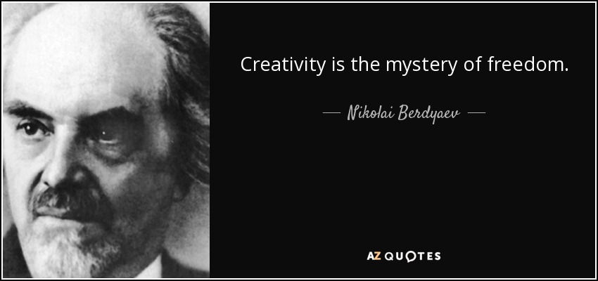 Creativity is the mystery of freedom. - Nikolai Berdyaev