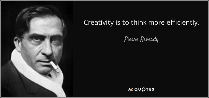 Creativity is to think more efficiently. - Pierre Reverdy