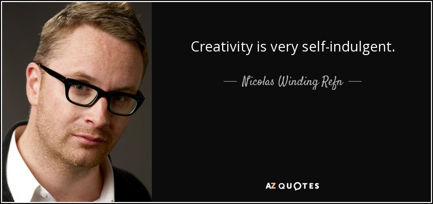 Creativity is very self-indulgent. - Nicolas Winding Refn