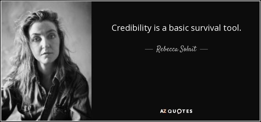 Credibility is a basic survival tool. - Rebecca Solnit