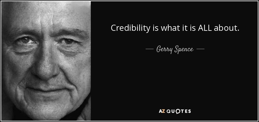 Credibility is what it is ALL about. - Gerry Spence