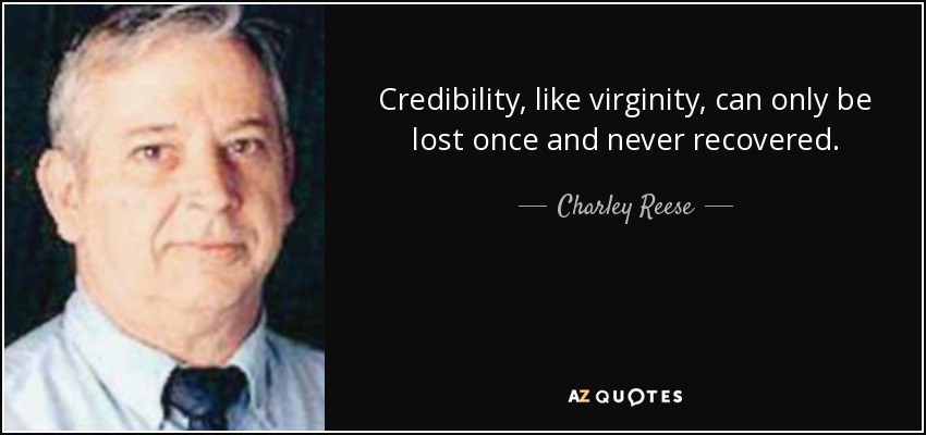 Credibility, like virginity, can only be lost once and never recovered. - Charley Reese