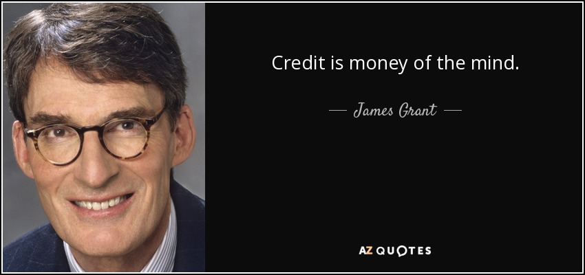 Credit is money of the mind. - James Grant