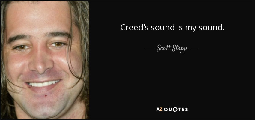 Creed's sound is my sound. - Scott Stapp