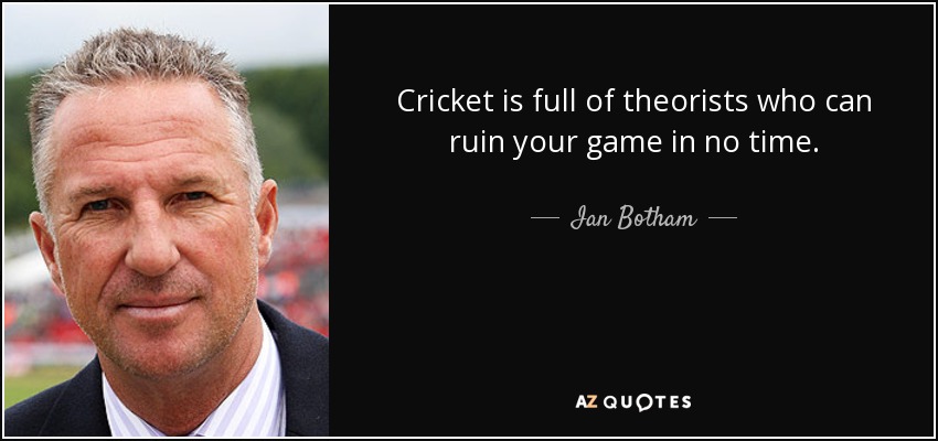 Cricket is full of theorists who can ruin your game in no time. - Ian Botham