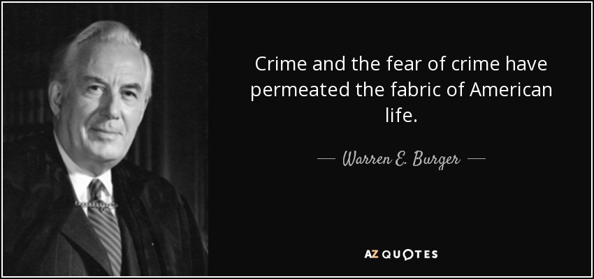 Crime and the fear of crime have permeated the fabric of American life. - Warren E. Burger