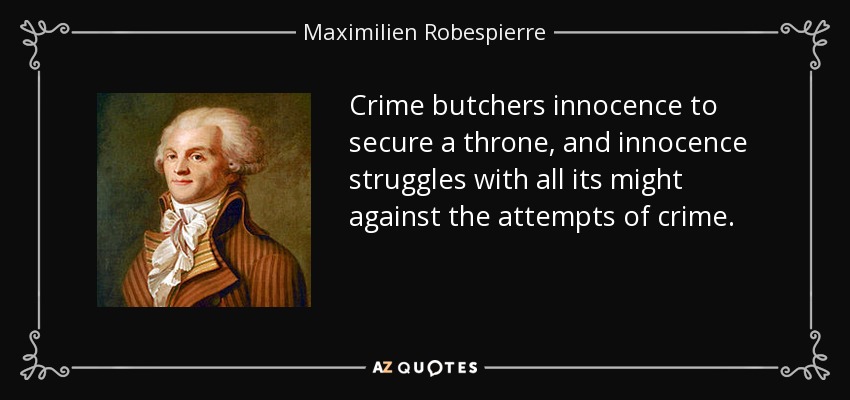 Crime butchers innocence to secure a throne, and innocence struggles with all its might against the attempts of crime. - Maximilien Robespierre