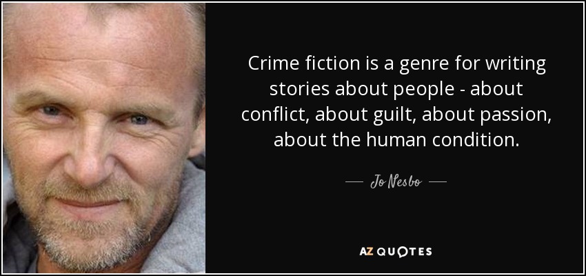 Crime fiction is a genre for writing stories about people - about conflict, about guilt, about passion, about the human condition. - Jo Nesbo