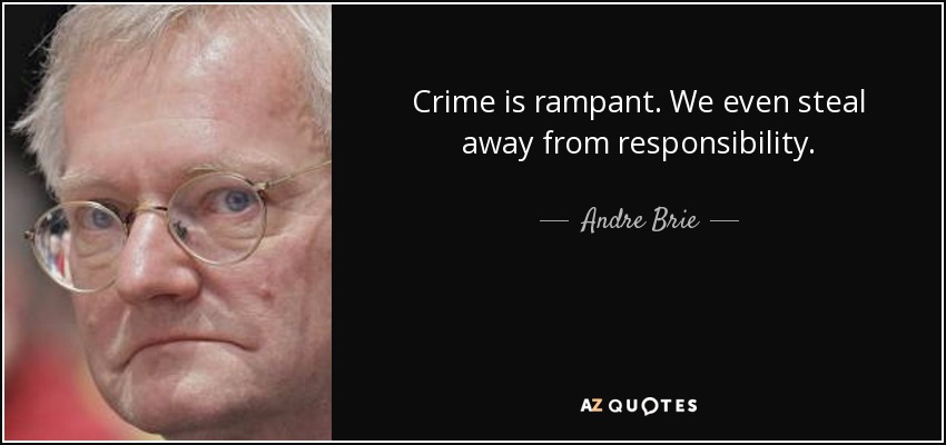 Crime is rampant. We even steal away from responsibility. - Andre Brie