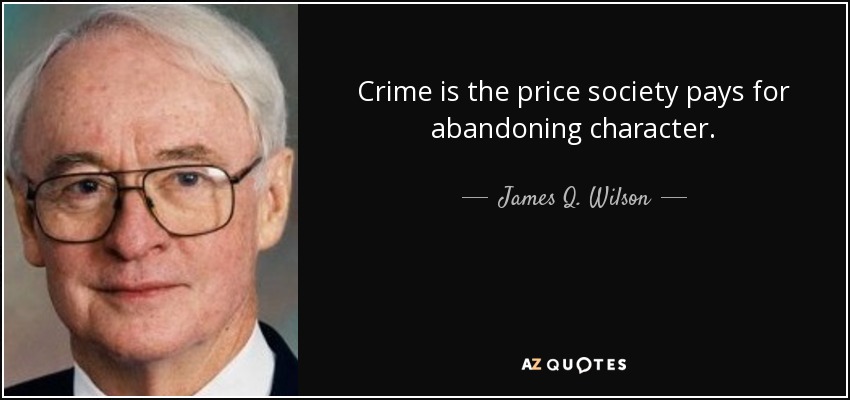 Crime is the price society pays for abandoning character. - James Q. Wilson