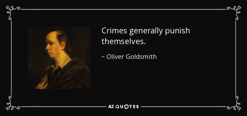 Crimes generally punish themselves. - Oliver Goldsmith