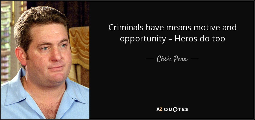 Criminals have means motive and opportunity – Heros do too - Chris Penn