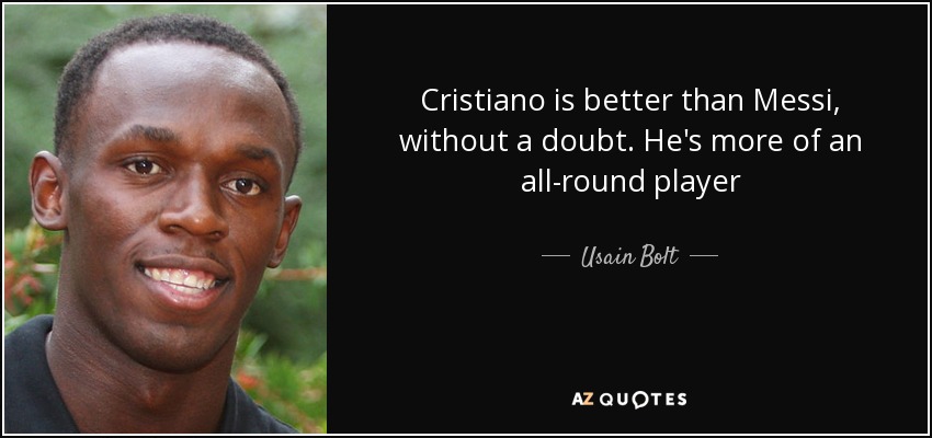 Cristiano is better than Messi, without a doubt. He's more of an all-round player - Usain Bolt