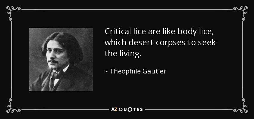 Critical lice are like body lice, which desert corpses to seek the living. - Theophile Gautier