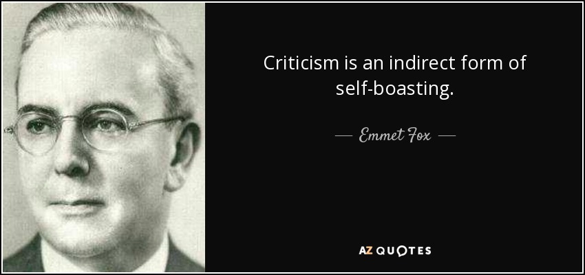 Criticism is an indirect form of self-boasting. - Emmet Fox