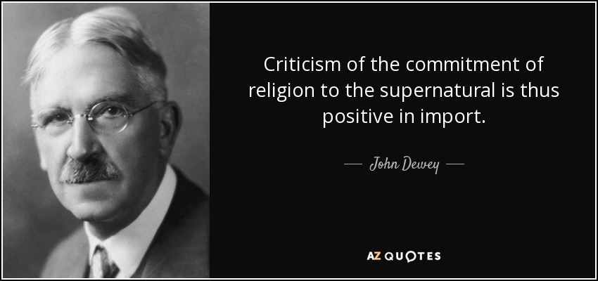 Criticism of the commitment of religion to the supernatural is thus positive in import. - John Dewey