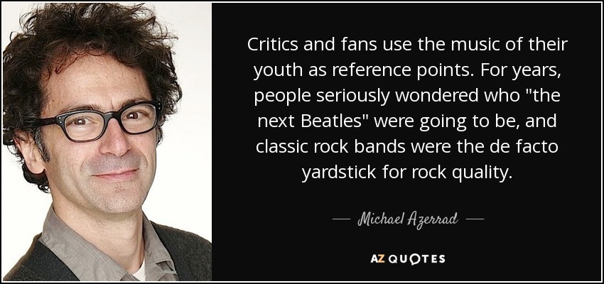 Critics and fans use the music of their youth as reference points. For years, people seriously wondered who 
