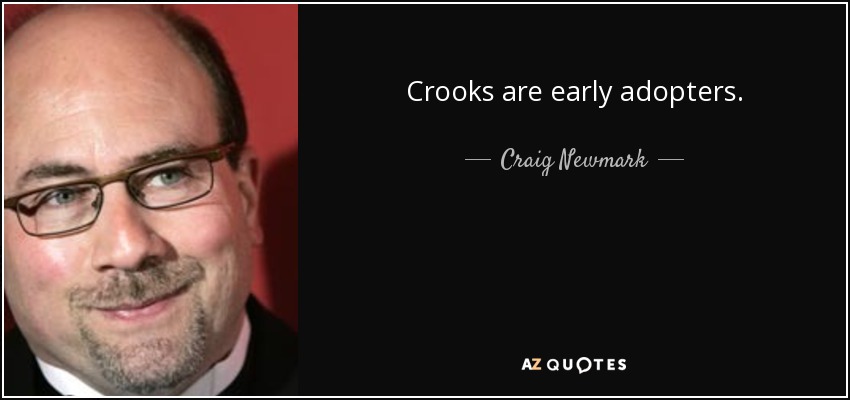 Crooks are early adopters. - Craig Newmark