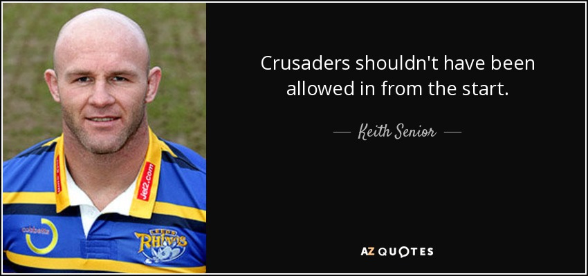 Crusaders shouldn't have been allowed in from the start. - Keith Senior