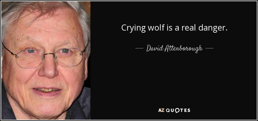 Crying wolf is a real danger. - David Attenborough