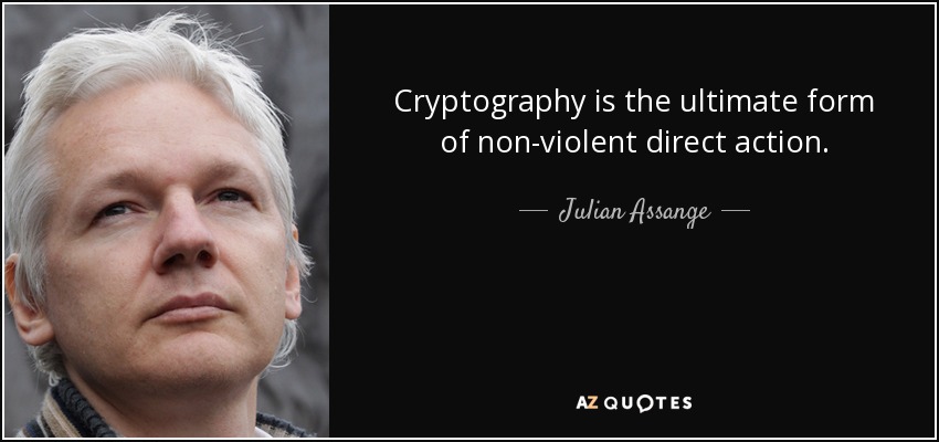 Cryptography is the ultimate form of non-violent direct action. - Julian Assange